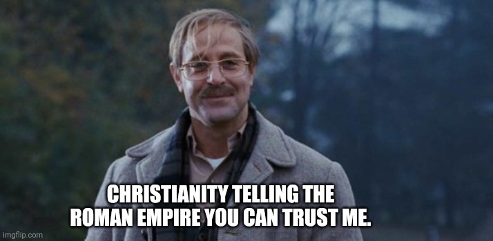  CHRISTIANITY TELLING THE ROMAN EMPIRE YOU CAN TRUST ME. | image tagged in roman empire | made w/ Imgflip meme maker