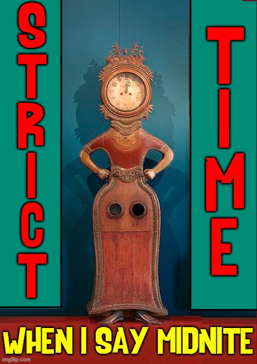 She Really Means it! | S
T
R
I
C
T; T
I
M
E; WHEN I SAY MIDNITE | image tagged in vince vance,clocks,memes,grandfather clock,grandmother,strict | made w/ Imgflip meme maker
