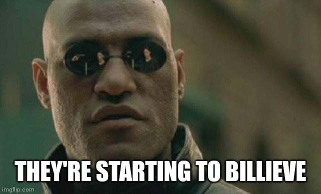 Matrix Morpheus Meme | THEY'RE STARTING TO BILLIEVE | image tagged in memes,matrix morpheus | made w/ Imgflip meme maker