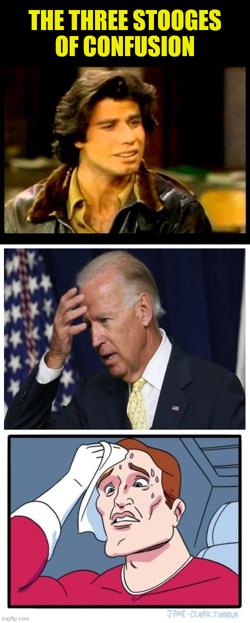 I'm So Confused | THE THREE STOOGES
OF CONFUSION | image tagged in vinnie barbarino,two buttons,memes,joe biden worries,confused,first world problems | made w/ Imgflip meme maker