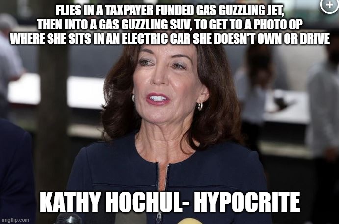 Kathy Hochul, Demon Woman | FLIES IN A TAXPAYER FUNDED GAS GUZZLING JET, THEN INTO A GAS GUZZLING SUV, TO GET TO A PHOTO OP WHERE SHE SITS IN AN ELECTRIC CAR SHE DOESN'T OWN OR DRIVE; KATHY HOCHUL- HYPOCRITE | image tagged in kathy hochul demon woman | made w/ Imgflip meme maker