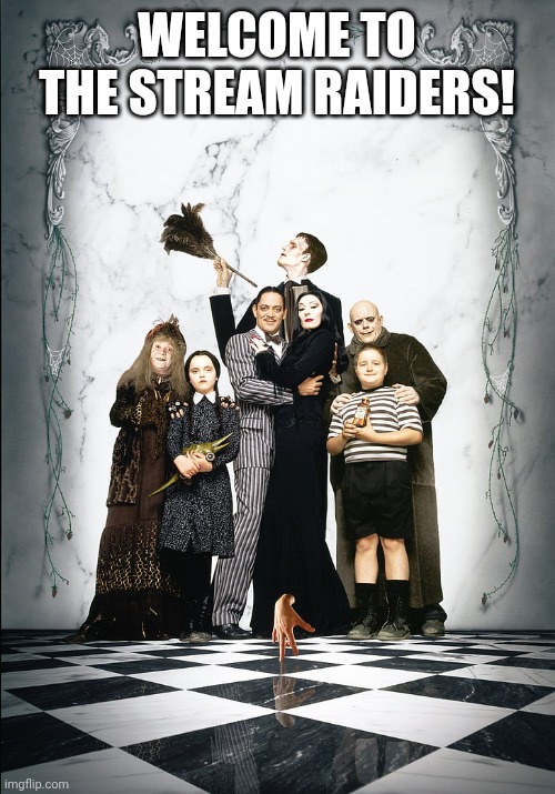 The Addams Family Template |  WELCOME TO THE STREAM RAIDERS! | image tagged in the addams family template | made w/ Imgflip meme maker