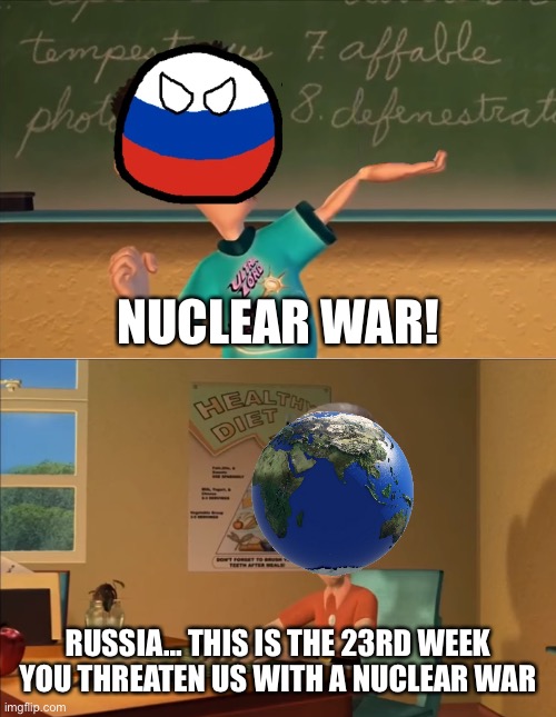 jimmy neutron meme | NUCLEAR WAR! RUSSIA… THIS IS THE 23RD WEEK YOU THREATEN US WITH A NUCLEAR WAR | image tagged in jimmy neutron meme,memes,funny | made w/ Imgflip meme maker
