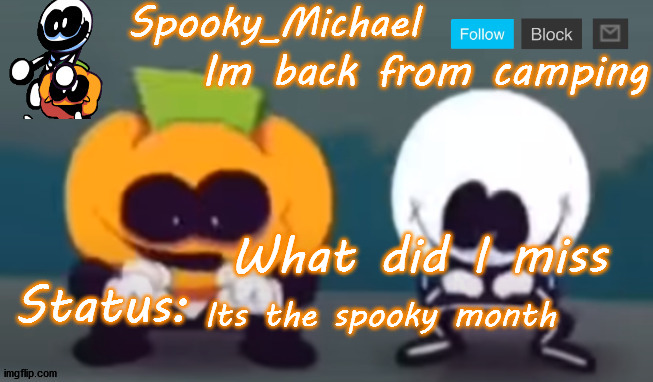 Michael's Spooky template | Im back from camping; What did I miss; Its the spooky month | image tagged in michael's spooky template | made w/ Imgflip meme maker