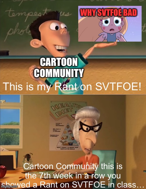 Cartoon Community be Like: | WHY SVTFOE BAD; CARTOON COMMUNITY; This is my Rant on SVTFOE! Cartoon Community this is the 7th week in a row you showed a Rant on SVTFOE in class… | image tagged in memes,svtfoe,star vs the forces of evil,cartoons,this is ultra lord,funny | made w/ Imgflip meme maker