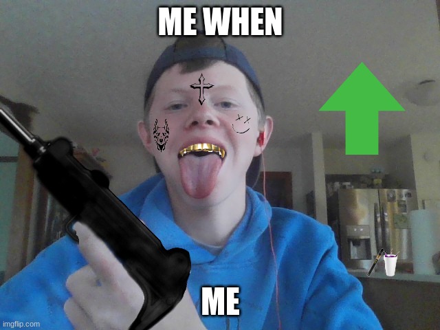 me when me | ME WHEN; ME | image tagged in me | made w/ Imgflip meme maker