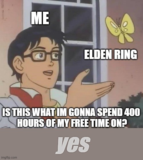 Is This A Pigeon Meme | ME; ELDEN RING; IS THIS WHAT IM GONNA SPEND 400 
HOURS OF MY FREE TIME ON? yes | image tagged in memes,is this a pigeon | made w/ Imgflip meme maker
