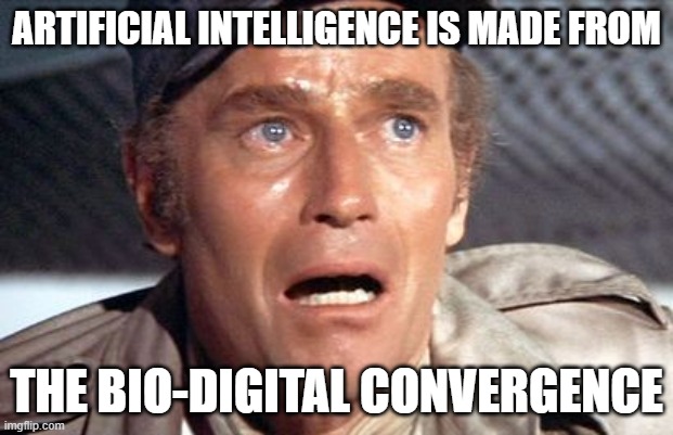 soylent green | ARTIFICIAL INTELLIGENCE IS MADE FROM; THE BIO-DIGITAL CONVERGENCE | image tagged in soylent green | made w/ Imgflip meme maker