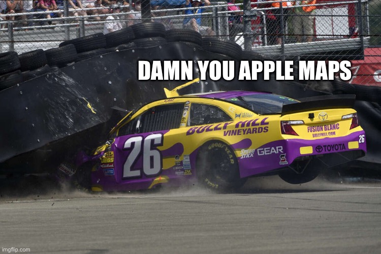 Apple Maps in NASCAR |  DAMN YOU APPLE MAPS | image tagged in memes,apple maps,apple,funny,nascar,motorsport | made w/ Imgflip meme maker