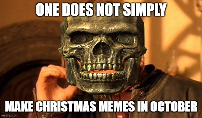 True | ONE DOES NOT SIMPLY; MAKE CHRISTMAS MEMES IN OCTOBER | image tagged in memes,one does not simply,spooky month,halloween is coming,funny | made w/ Imgflip meme maker