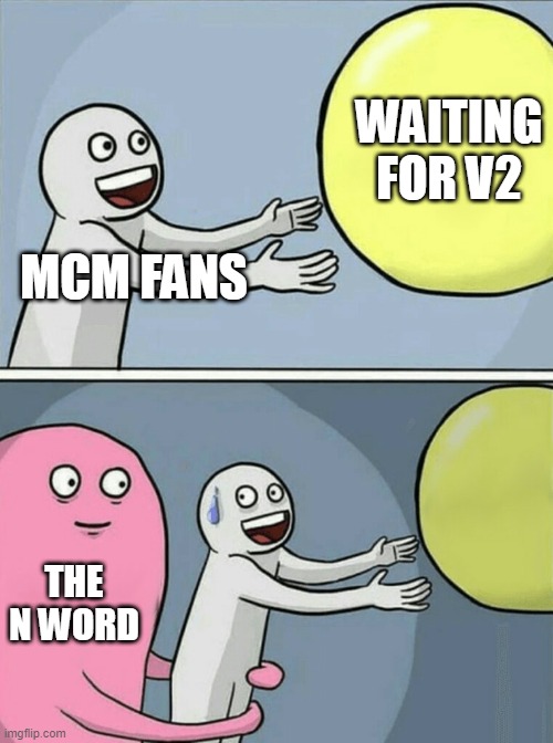 Running Away Balloon | WAITING FOR V2; MCM FANS; THE N WORD | image tagged in memes,running away balloon | made w/ Imgflip meme maker