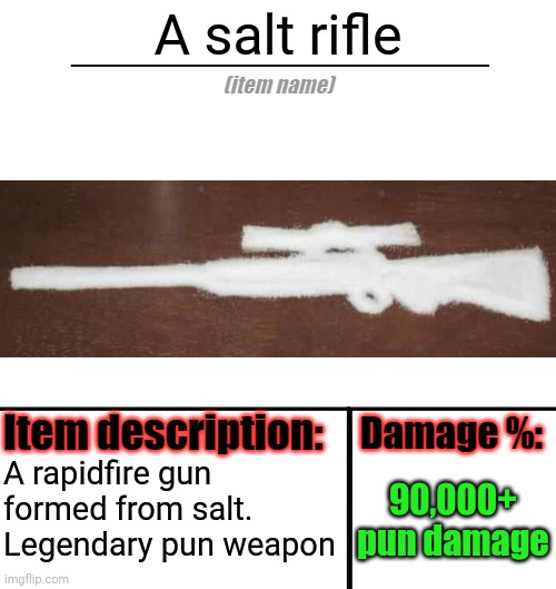 a salt rifle | A salt rifle; A rapidfire gun formed from salt. Legendary pun weapon; 90,000+ pun damage | image tagged in item-shop template | made w/ Imgflip meme maker