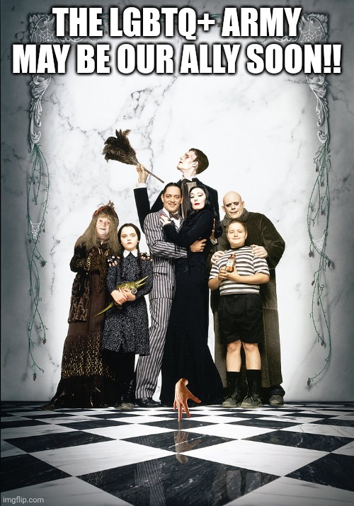 The Addams Family Template |  THE LGBTQ+ ARMY MAY BE OUR ALLY SOON!! | image tagged in the addams family template | made w/ Imgflip meme maker