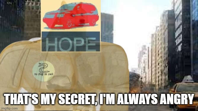 THAT'S MY SECRET, I'M ALWAYS ANGRY | made w/ Imgflip meme maker