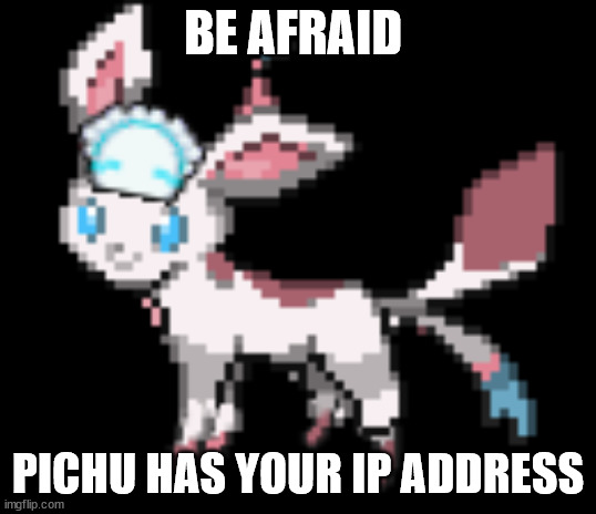 Sylceon | BE AFRAID; PICHU HAS YOUR IP ADDRESS | image tagged in sylceon | made w/ Imgflip meme maker