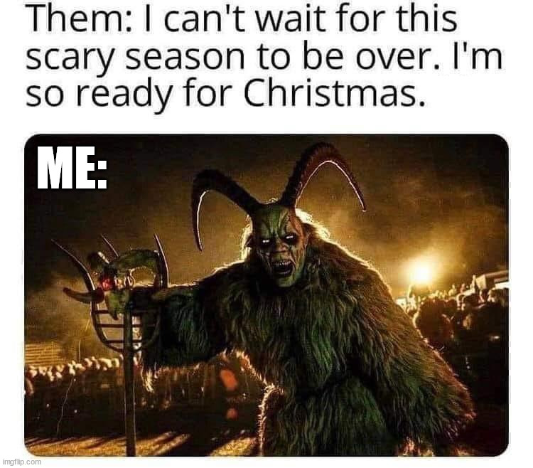 Most wonderful time of the year | ME: | image tagged in spooky month | made w/ Imgflip meme maker