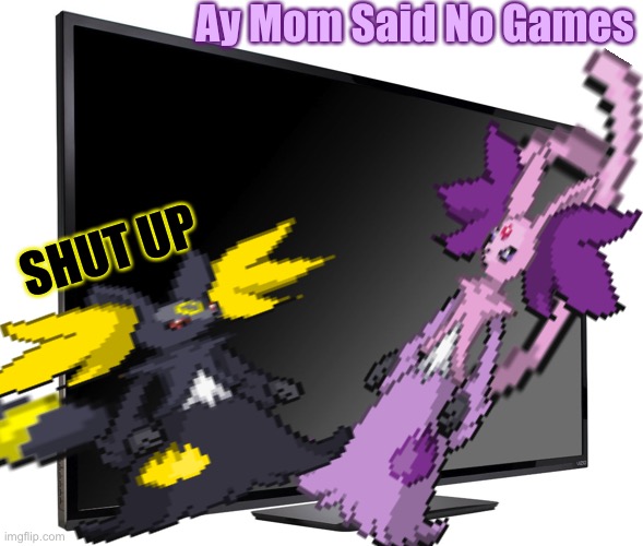 SHUT UP Ay Mom Said No Games | made w/ Imgflip meme maker