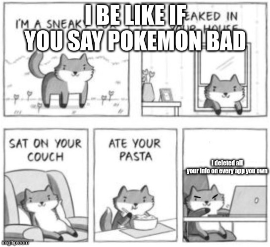 Sneaky fox | I BE LIKE IF YOU SAY POKEMON BAD; I deleted all your info on every app you own | image tagged in sneaky fox | made w/ Imgflip meme maker