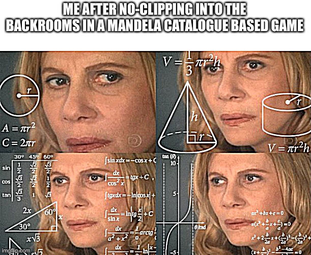 * confused animator noises* |  ME AFTER NO-CLIPPING INTO THE BACKROOMS IN A MANDELA CATALOGUE BASED GAME | image tagged in calculating meme | made w/ Imgflip meme maker