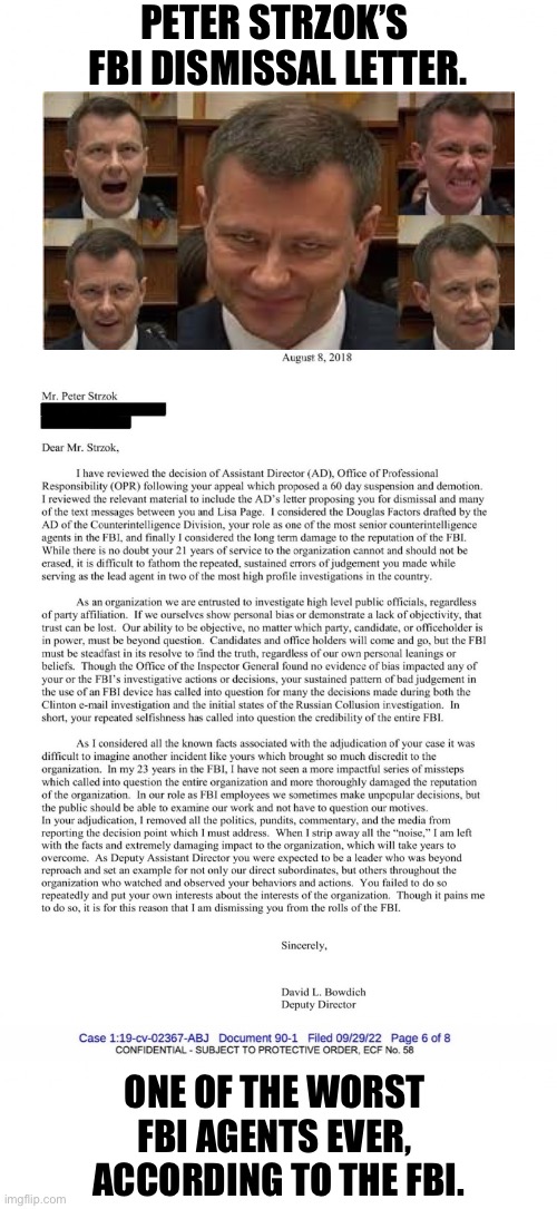 FBI: “Peter Strzok — you’re fired!” | PETER STRZOK’S 
FBI DISMISSAL LETTER. ONE OF THE WORST 
FBI AGENTS EVER, 
ACCORDING TO THE FBI. | image tagged in peter strzok,fbi,government corruption,clinton corruption,democrat party,democrat | made w/ Imgflip meme maker