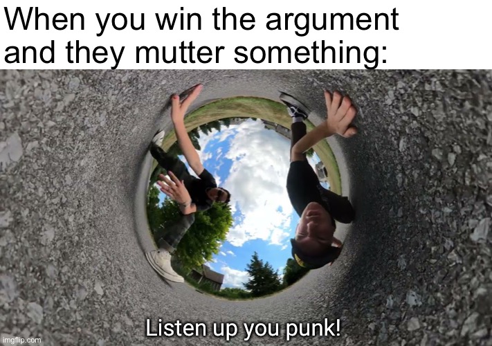 Joey Valence & Brae | When you win the argument and they mutter something:; Listen up you punk! | image tagged in listen up you punk | made w/ Imgflip meme maker