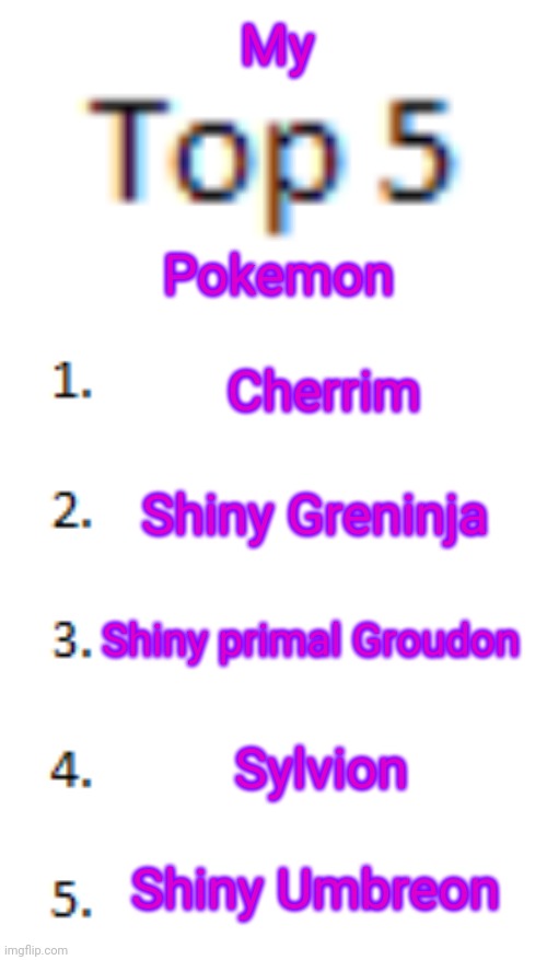 Top 5 List | My; Pokemon; Cherrim; Shiny Greninja; Shiny primal Groudon; Sylvion; Shiny Umbreon | image tagged in top 5 list | made w/ Imgflip meme maker