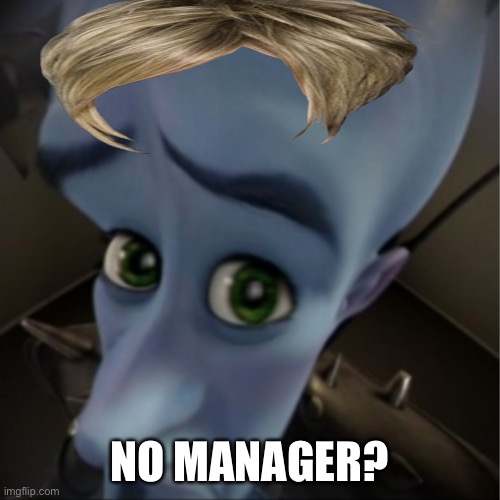 Megamind peeking | NO MANAGER? | image tagged in megamind peeking | made w/ Imgflip meme maker