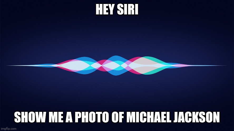 Hey Siri | HEY SIRI; SHOW ME A PHOTO OF MICHAEL JACKSON | image tagged in siri,memes,michael jackson,iphone,comments | made w/ Imgflip meme maker