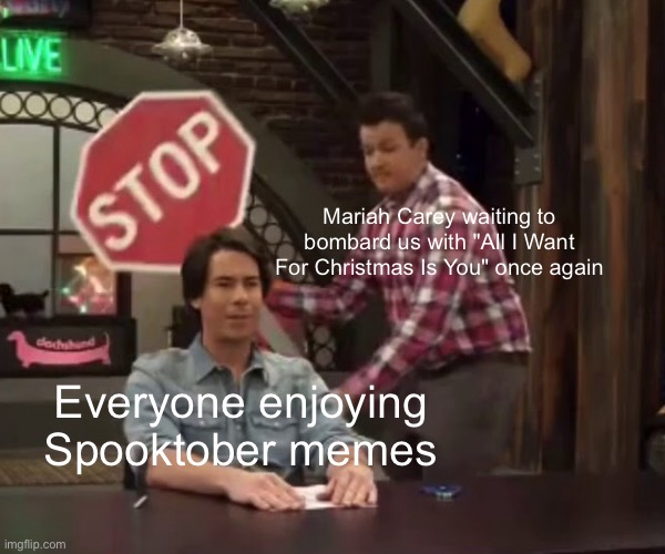 You fools! Don’t you realize what’s happening? |  Mariah Carey waiting to bombard us with "All I Want For Christmas Is You" once again; Everyone enjoying Spooktober memes | image tagged in funny,memes,spooktober,mariah carey,spooky month,relatable | made w/ Imgflip meme maker
