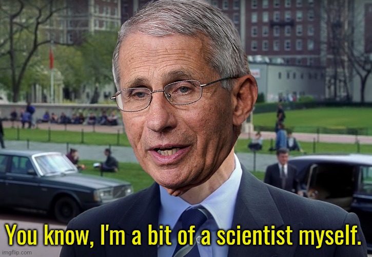 Dr. Fauci is a bit of a scientist | You know, I'm a bit of a scientist myself. | image tagged in norman osborne,dr fauci,scientist,covid | made w/ Imgflip meme maker