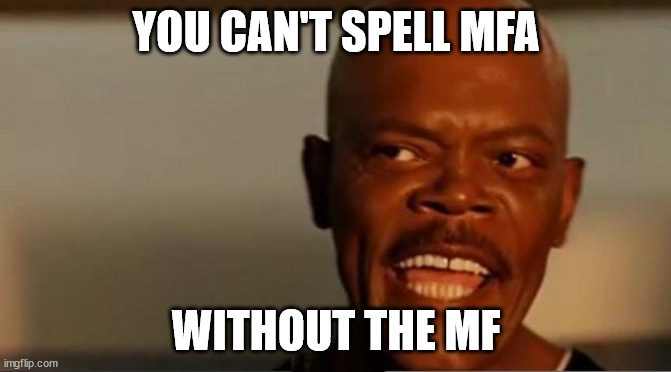MULTI FACTOR! | YOU CAN'T SPELL MFA; WITHOUT THE MF | image tagged in snakes on the plane samuel l jackson | made w/ Imgflip meme maker