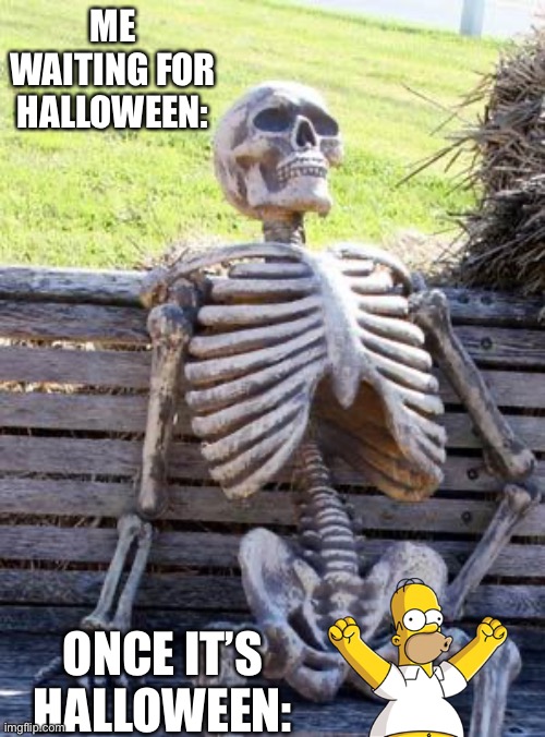 I’m trying to help the spookiness mr. Iceu | ME WAITING FOR HALLOWEEN:; ONCE IT’S HALLOWEEN: | image tagged in memes,waiting skeleton,halloween,scary,skeleton,spooky | made w/ Imgflip meme maker