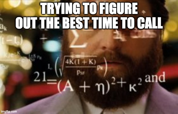 Trying to calculate how much sleep I can get | TRYING TO FIGURE OUT THE BEST TIME TO CALL | image tagged in trying to calculate how much sleep i can get | made w/ Imgflip meme maker