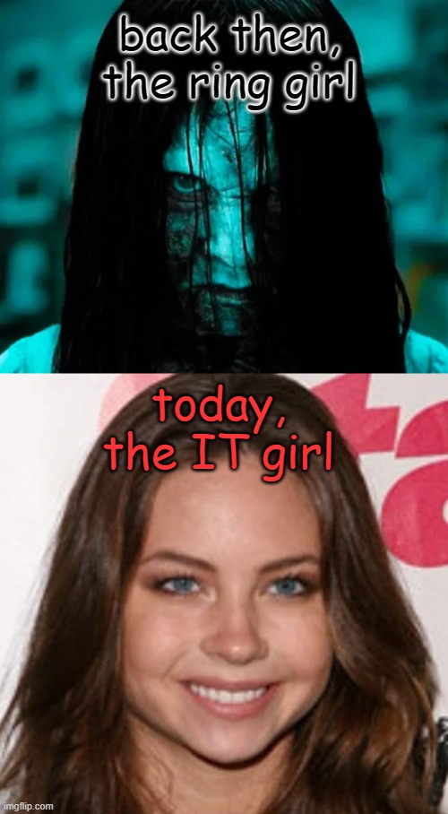From Your Nightmares, to in Your Dreams! | back then,
the ring girl; today,
the IT girl | image tagged in the ring,girl,scary,hottie,horror movies,halloween is coming | made w/ Imgflip meme maker
