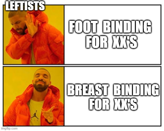 No - Yes | LEFTISTS; FOOT  BINDING 
FOR  XX'S; BREAST  BINDING
FOR  XX'S | image tagged in no - yes | made w/ Imgflip meme maker