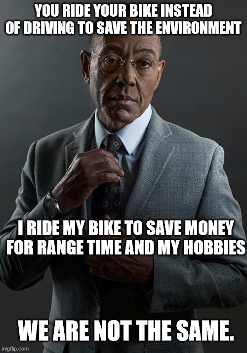 Giancarlo Esposito | YOU RIDE YOUR BIKE INSTEAD OF DRIVING TO SAVE THE ENVIRONMENT; I RIDE MY BIKE TO SAVE MONEY FOR RANGE TIME AND MY HOBBIES; WE ARE NOT THE SAME. | image tagged in giancarlo esposito | made w/ Imgflip meme maker