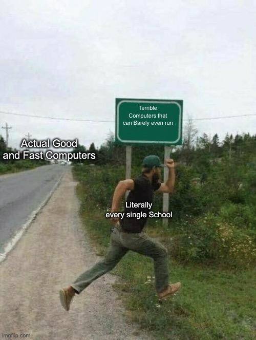I hope one day School Computers can be good and run fast. | Terrible Computers that can Barely even run; Actual Good and Fast Computers; Literally every single School | image tagged in guy running in front of sign,memes,school meme,school,school memes,funny | made w/ Imgflip meme maker