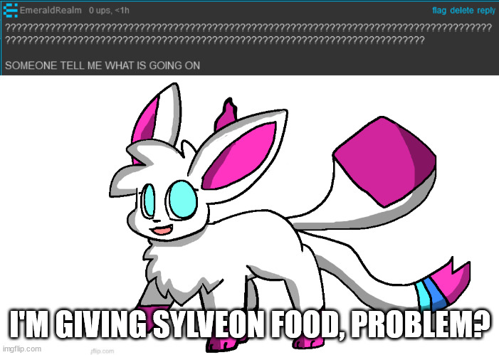 I'M GIVING SYLVEON FOOD, PROBLEM? | image tagged in sylceon again | made w/ Imgflip meme maker