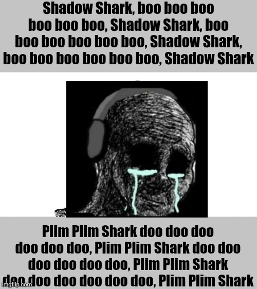 Baby Shark, Shadow Shark and Plim Plim Shark | Shadow Shark, boo boo boo boo boo boo, Shadow Shark, boo boo boo boo boo boo, Shadow Shark, boo boo boo boo boo boo, Shadow Shark Plim Plim  | image tagged in sad wojak,memes,baby shark,funny,meme comments | made w/ Imgflip meme maker