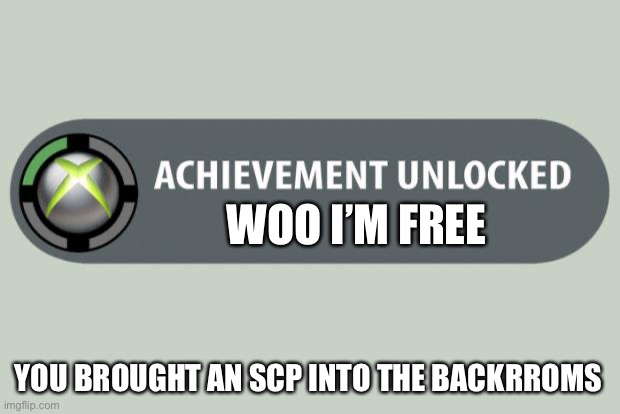 Whoops |  WOO I’M FREE; YOU BROUGHT AN SCP INTO THE BACKROOMS | image tagged in achievement unlocked | made w/ Imgflip meme maker
