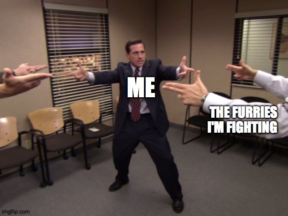 im roasting some in the comments | ME; THE FURRIES I'M FIGHTING | image tagged in the office mexican standoff | made w/ Imgflip meme maker