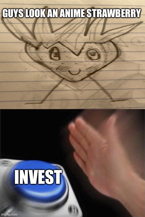 I drew this | GUYS LOOK AN ANIME STRAWBERRY; INVEST | image tagged in blank white template,memes,blank nut button | made w/ Imgflip meme maker