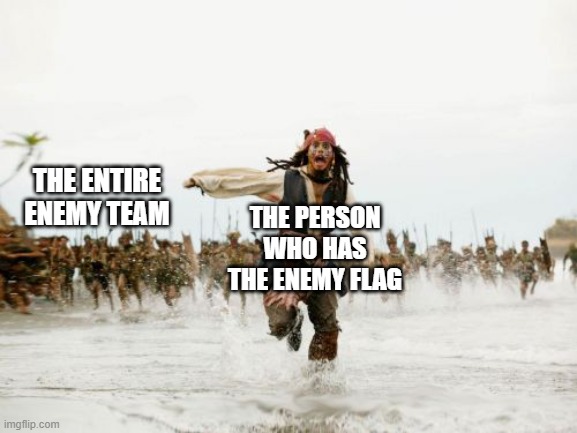 Jack Sparrow Being Chased | THE ENTIRE ENEMY TEAM; THE PERSON WHO HAS THE ENEMY FLAG | image tagged in memes,jack sparrow being chased,narrow one | made w/ Imgflip meme maker