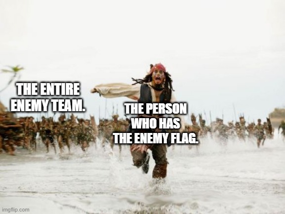 Jack Sparrow Being Chased Meme | THE ENTIRE ENEMY TEAM. THE PERSON WHO HAS THE ENEMY FLAG. | image tagged in memes,jack sparrow being chased | made w/ Imgflip meme maker