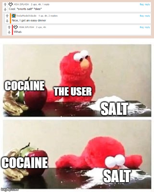 the meme in question depicts an "a salt rifle" | COCAINE; THE USER; SALT; COCAINE; SALT | image tagged in elmo cocaine | made w/ Imgflip meme maker