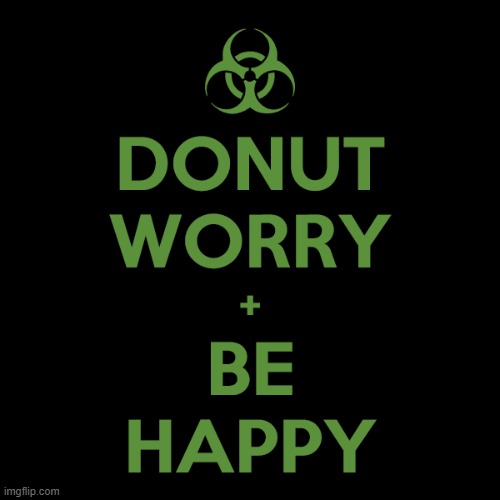 DONUT WORRY BE HAPPY | image tagged in donut worry be happy | made w/ Imgflip meme maker