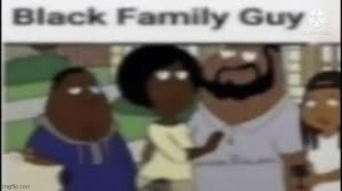 black family guy | image tagged in black family guy | made w/ Imgflip meme maker