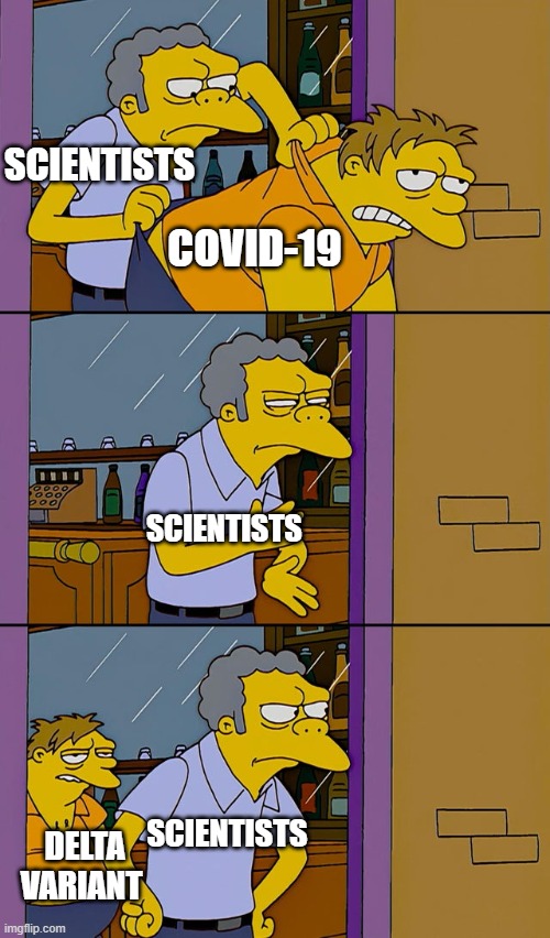 Covid-19 In a Nutshell |  SCIENTISTS; COVID-19; SCIENTISTS; SCIENTISTS; DELTA VARIANT | image tagged in moe throws barney | made w/ Imgflip meme maker