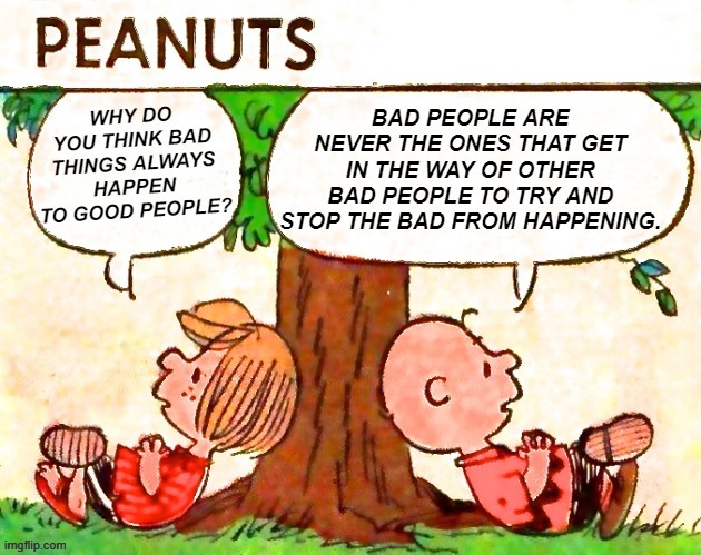 Good People Get All The Bad | image tagged in peanuts charlie brown peppermint patty,memes,bad people,deep thoughts,irony,ironic | made w/ Imgflip meme maker