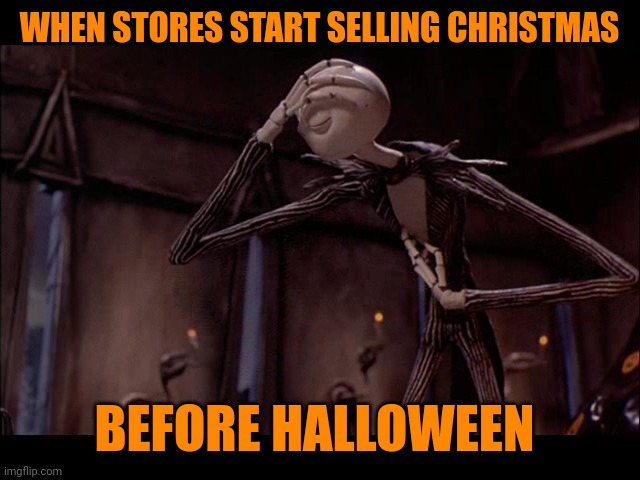Jack Skellington Facepalm | WHEN STORES START SELLING CHRISTMAS; BEFORE HALLOWEEN | image tagged in jack skellington facepalm | made w/ Imgflip meme maker